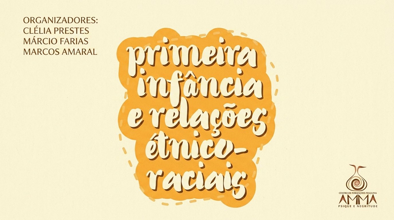 Primeira Infância e Relações Étnico-Raciais: O Cuidado Antirracista na Base do Desenvolvimento